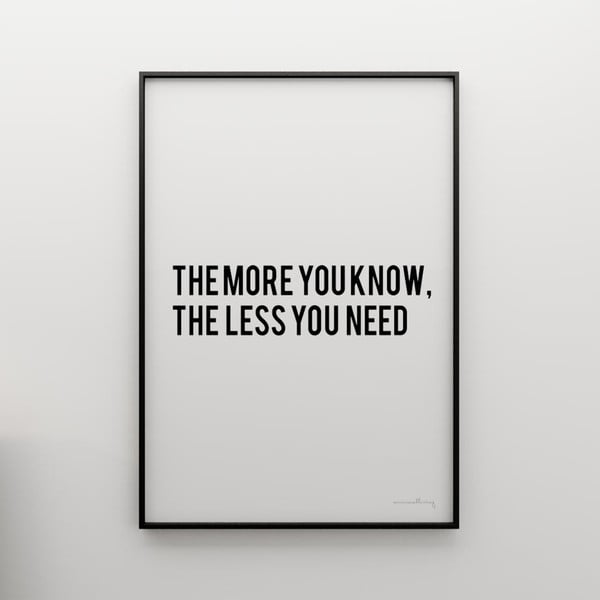 Plakat The more you know the less you need, 100x70 cm