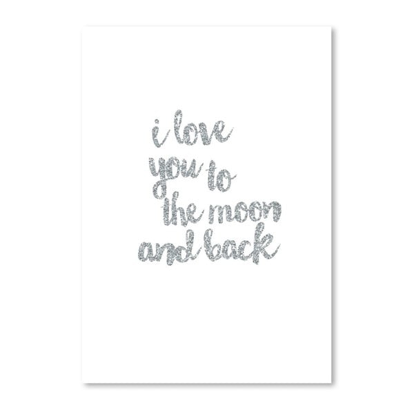 Plakat z napisem w srebrnym kolorze Americanflat I Love You to the Moon and Back, 30x42 cm
