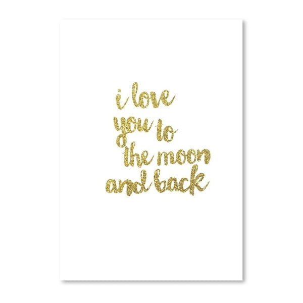 Plakat z napisem w złotym kolorze Americanflat I Love You to the Moon and Back, 30x42 cm