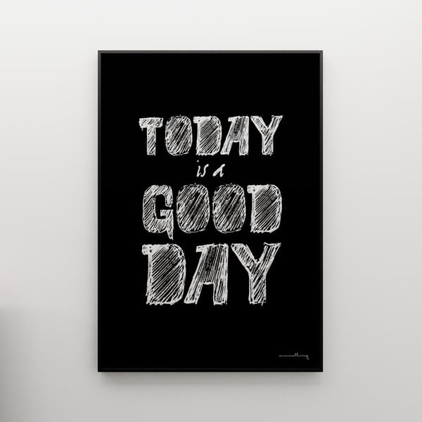 Plakat Today is a good day, 100x70 cm