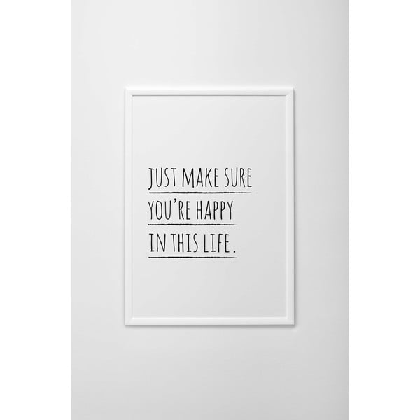 Plakat autorski Just To Make Sure You're Happy In This Life, A4