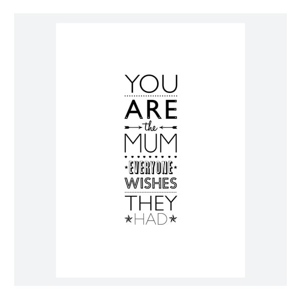 Plakat You Are The MUM Everyone Wishes They Had, 30x40 cm