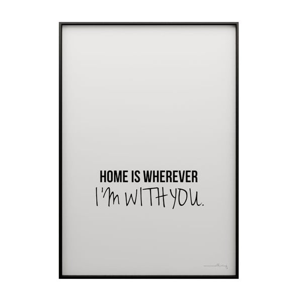 Plakat Home is wherever I´m with you, 50x70 cm